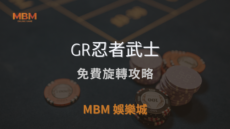全面解析｜GR忍者武士：免費旋轉攻略｜ MBM娛樂城 ｜注冊現金大方送
