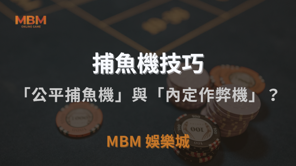 如何分辨「公平捕魚機」與「內定作弊機」？3 大識別技巧！｜MBM娛樂城｜注冊現金大方送