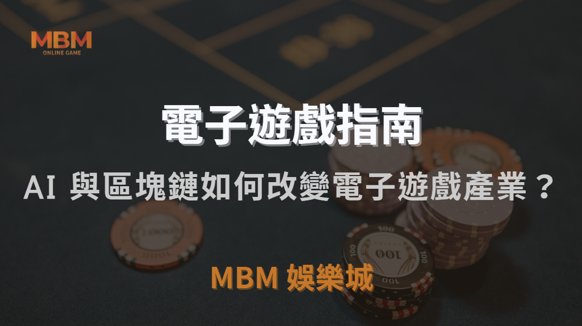 未來趨勢！AI 與區塊鏈如何改變電子遊戲產業？｜MBM娛樂城｜注冊現金大方送